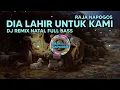 Lagu Dia Lahir Untuk Kami - DJ Natal Remix Lagu Rohani Terbaru 2022/2023 FULL BASS