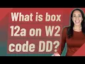What is box 12a on W2 code DD