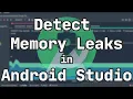 How to detect and fix Memory Leaks on Android with Android Studio