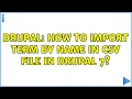 Drupal How to import term by name in csv file in drupal 7 2 Solutions