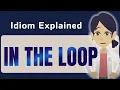 IN THE LOOP Learn This English Idiom with Stories