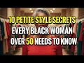 10 Petite Style Secrets Every Black Woman Over 50 Needs to Know