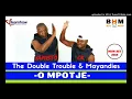 The Double Trouble - O mpotje ft mayandies