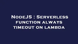 NodeJS Serverless function always timeout on lambda