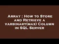 Array How to Store and Retrieve a varbinary max Column in SQL Server