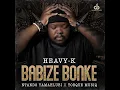 Heavy - K, Ntando Yamahlubi - Babize bonke feat. Torque Musiq