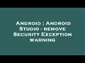 Android Android Studio - remove Security Exception warning
