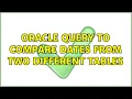 Oracle Query to Compare dates from Two Different tables