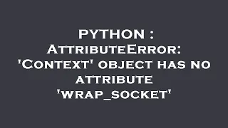 PYTHON AttributeError Context object has no attribute wrap - socket
