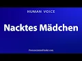How To Pronounce Nacktes Madchen