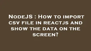 NodeJS How to import csv file in reactjs and show the data on the screen