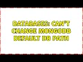 Databases Can t change MongoDB default DB path