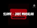 Download Lagu slank - jadi masalah (karaoke)