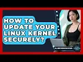 How To Update Your Linux Kernel Securely - All About Operating Systems