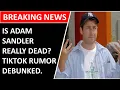 Why is Adam Sandler dead trending Is Adam Sandler Really Dead Tiktok Rumor Debunked