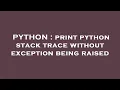 PYTHON print python stack trace without exception being raised