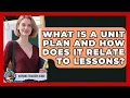 What Is A Unit Plan And How Does It Relate To Lessons - Aspiring Teacher Guide