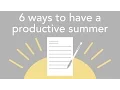 6 ways to have a productive summer