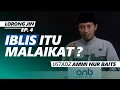 Download Lagu [Lorong Jin] Iblis Itu Malaikat? | Ustadz Ammi Nur Baits, ST., BA