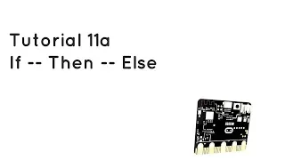 Microbit Tutorial 11a - If Then Else