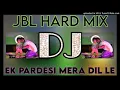 Lagu Ek Pardesi Mera Dil Le Car JBL Hard Mix DJ Akter