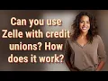 Can you use Zelle with credit unions How does it work