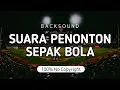 Download Lagu Musik Suara Teriakan Penonton Sepak Bola | Backsound Suara Penonton | Sport Crowd Sound