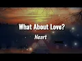 Heart - What About Love? (lyrics)