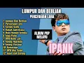 Ipank - LUMPUR DAN BERLIAN - PERCERAIAN LARA - GUBUK JADI ISTANA - TERLALU SADIS || POP MELAYU VIRAL