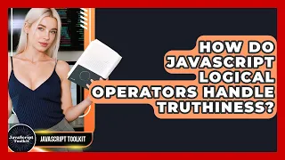 How Do JavaScript Logical Operators Handle Truthiness - JavaScript Toolkit