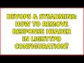 DevOps SysAdmins How to remove response header in lighttpd configuration
