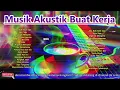 Download Lagu Kumpulan Lagu Akustik Santai 2025 - Cocok Di Dengar Saat Kerja \u0026 Bersantai