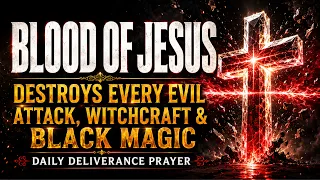 Tonight Blood of Jesus Destroys Every Evil Attack, Witchcraft & Black Magic | Most Powerful Prayer