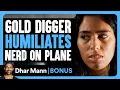 Gold Digger HUMILIATES Nerd On Plane Dhar Mann Bonus