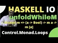 haskell unfoldWhileM Control Monad Loops