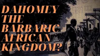 was dahomey a barbaric african kingdom