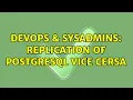 DevOps SysAdmins Replication of Postgresql vice cersa 2 Solutions