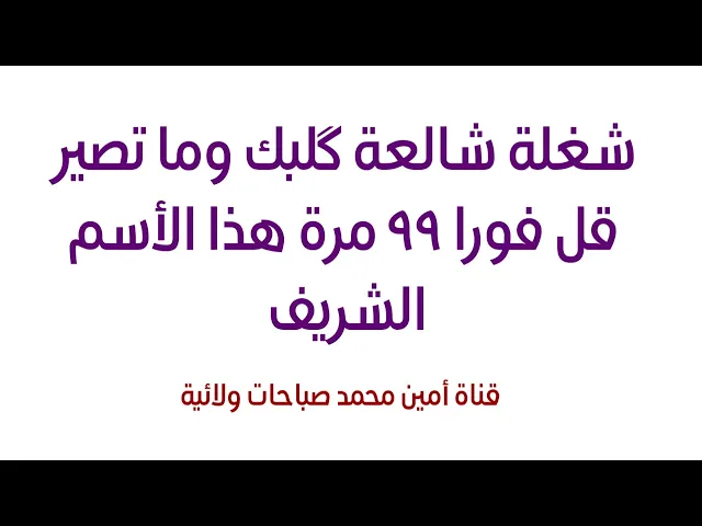 ⁣شغله شالعة گلبك وما تصير قل فورا ٩٩ مرة هذا الأسم الشريف