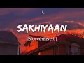 Download Lagu Sakhiyaan - Maninder Buttar Song | Slowed And Reverb Lofi Mix