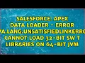 Apex Data loader - Error java lang UnsatisfiedLinkError Cannot load 32-bit SW T libraries on
