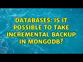 Databases Is it possible to take incremental backup in MongoDB