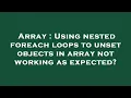 Array Using nested foreach loops to unset objects in array not working as expected