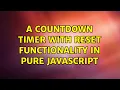 A Countdown Timer with reset functionality in pure Javascript 3 Solutions
