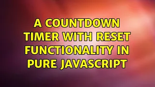 A Countdown Timer with reset functionality in pure Javascript 3 Solutions