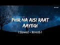 Download Lagu Phir Na Aisi Raat Aayegi - Lofi (Slowed + Reverb) | Arijit Singh | SR Lofi