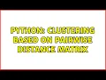 Python Clustering based on pairwise distance matrix