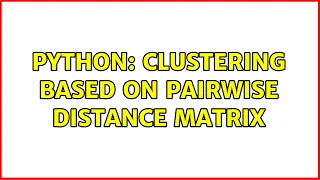 Python Clustering based on pairwise distance matrix