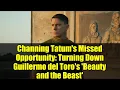 Channing Tatum s Missed Opportunity Turning Down Guillermo del Toro s Beauty and the Beast