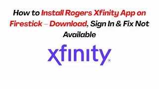 How to Install Rogers Xfinity App on Firestick - Download Sign In Fix Not Available