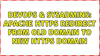 DevOps SysAdmins Apache HTTPS redirect from old domain to new HTTPS Domain